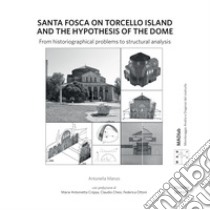 Santa Fosca on Torcello Island and the Hypothesis of the Dome. From historiographical problems to structural analysis libro di Manzo Antonella