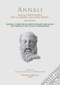 Annali della Fondazione per il Museo «Claudio Faina». Vol. 27: Ascesa e crisi delle aristocrazie arcaiche in Etruria e nell'Italia preromana libro di Della Fina G. M. (cur.)