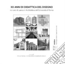 XX anni di didattica del disegno nei corsi di Laurea in Architettura dell'Università di Parma libro di Vernizzi C. (cur.); Zerbi A. (cur.); Bontempi D. (cur.)