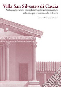 Villa San Silvestro di Cascia. Archeologia e storia di un abitato nella Sabina montana dalla conquista romana al Medioevo. Nuova ediz. libro di Diosono F. (cur.)