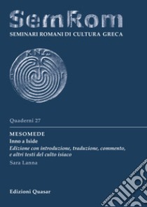 Mesomede. Inno a Iside. Edizione con introduzione, traduzione, commento, e altri testi del culto isiaco. Nuova ediz. libro di Lanna Sara