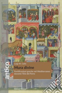 Mura divine. Fortificazioni greche nel Mediterraneo durante l'Età del Ferro libro di Caliò Luigi Maria