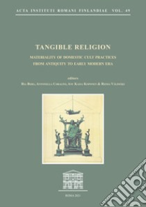 Tangible Religion. Materiality of domestic cult practices from antiquity to early modern era libro di Berg R. (cur.); Coralini A. (cur.); Koponen A. K. (cur.)