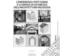 L'emergenza post-sisma e la messa in sicurezza dell'architettura religiosa. Proposte metodologiche per la stima economica del danno e per la scelta dell'intervento provvisionale alla luce dell'esperienza emiliana del 2012 libro di Ferrari Lia