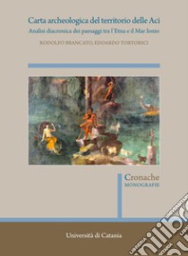 Carta archeologica del territorio delle Aci. Analisi diacronica dei paesaggi tra l'Etna e il Mar Ionio libro di Brancato Rodolfo; Tortorici Edoardo