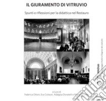 Il giuramento di Vitruvio. Spunti e riflessioni per la didattica nel restauro libro di Ottoni F. (cur.); Coisson E. (cur.); Donatelli A. (cur.)