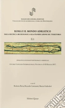 Roma e il mondo adriatico. Dalla ricerca archeologica alla pianificazione del territorio. Vol. 2: Adriatico centrosettentrionale, centromeridionale e orientale libro di Perna R. (cur.); Carmenati R. (cur.); Giuliodori M. (cur.)