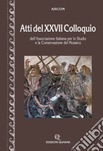 Atti del 27º Colloquio dell'Associazione italiana per lo studio e la conservazione del mosaico libro di Angelelli C. (cur.); Erba M. E. (cur.); Massara D. (cur.)