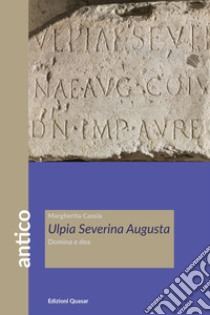 Ulpia Severina Augusta. Domina e dea libro di Cassia Margherita