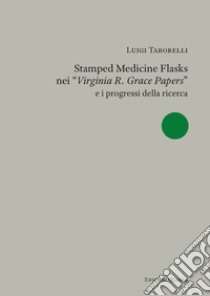 Stamped medicine flasks nei «Virginia R. Grace Papers» e i progressi della ricerca libro di Taborelli Luigi