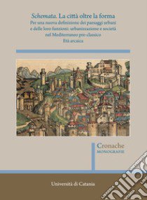 Schemata. La città oltre la forma. Per una nuova definizione dei paesaggi urbani e delle loro funzioni: urbanizzazione e società nel Mediterraneo pre-classico. Vol. 1: Età arcaica libro di Brancato R. (cur.); Caliò L. M. (cur.); Figuera M. (cur.)