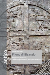 Filone di Bisanzio. L'approvvigionamento della città assediata. Nuova ediz. libro di Santagati Elena