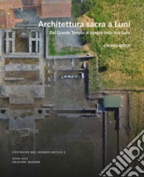 Architettura sacra a Luni. Dal Grande Tempio al tempio della dea Luna libro di Bozzi Chiara