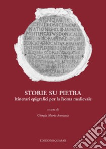 Storie su pietra. Itinerari epigrafici per la Roma medievale libro di Annoscia G. M. (cur.)