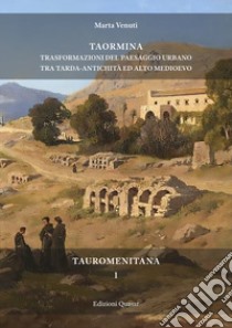 Taormina. Trasformazioni del paesaggio urbano tra tarda antichità ed alto medioevo libro di Venuti Marta