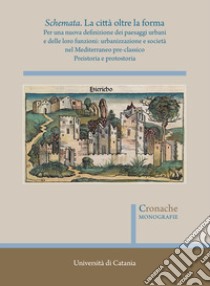 Schemata. La città oltre la forma. Per una nuova definizione dei paesaggi urbani e delle loro funzioni: urbanizzazione e società nel Mediterraneo pre-classico. Nuova ediz.. Vol. 2: Preistoria e protostoria libro di Brancato R. (cur.); Caliò L. M. (cur.); Figuera M. (cur.)