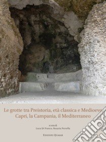 Le grotte tra Preistoria, età classica e Medioevo. Capri, la Campania, il Mediterraneo libro di Di Franco L. (cur.); Perrella R. (cur.)