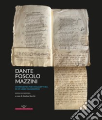 Dante, Foscolo, Mazzini. Un progetto per l'Italia futura in un libro clandestino libro di Bocchi A. (cur.)