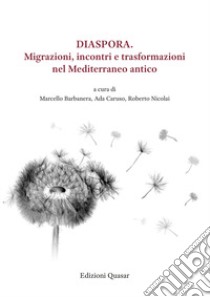 Diaspora. Migrazioni, incontri e trasformazioni nel Mediterraneo antico libro di Barbanera M. (cur.); Caruso A. (cur.); Nicolai R. (cur.)