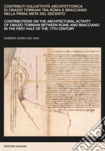 Contributi sull'attività architettonica di Orazio Torriani tra Roma e Bracciano nella prima metà del Seicento. Ediz. italiana e inglese libro di Dal Mas Roberta Maria