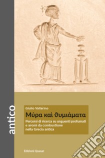 Mýra kaí thymiámata. Percorsi di ricerca su unguenti profumati e aromi da combustione nella Grecia antica libro di Vallarino Giulio