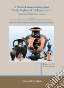 Il museo civico archeologico «Paolo Vagliasindi» di Randazzo. Vol. 1: Materiali di età arcaica e classica libro di Magro M. T. (cur.); Scaravilli M. S. (cur.)