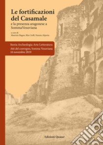 Le fortificazioni del Casamale. La presenza aragonese a Somma Vesuviana. Atti del Convegno, Somma Vesuviana 16 novembre 2019 libro di Bugno M. (cur.); Cioffi R. (cur.); Aliperta N. (cur.)