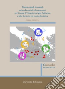 From coast to coast: networks sociali ed economici nel Canale d'Otranto tra Mar Adriatico e Mar Ionio in età tardoellenistica libro di De Mitri Carlo