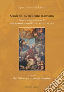 Studi sul settecento romano. Artisti e artigiani a Roma. Nuova ediz.. Vol. 4: Dagli Stati delle Anime del 1700, 1725, 1750, 1775 libro di Debenedetti E. (cur.); Pampalone A. (cur.)