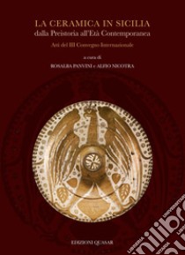 La ceramica in Sicilia dalla Preistoria all'Età Contemporanea. Atti del III Convegno Internazionale libro di Panvini R. (cur.); Nicotra A. (cur.)