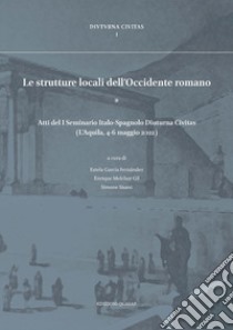 Le strutture locali dell'Occidente romano. Atti del I Seminario Italo-Spagnolo Diuturna Civitas (L'Aquila, 4-6 maggio 2022). Ediz. bilingue libro di García Fernández E. (cur.); Melchor Gil E. (cur.); Sisani S. (cur.)