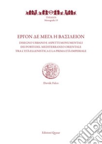 ?rgon de Mega i vasileion. Disegno urbano e aspetti monumentali dei porti del Mediterraneo orientale tra l'età ellenistica e la prima età imperiale libro di Falco Davide