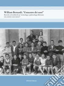 William Bernardi, «il maestro dei sassi». Ricerche ed eredità di un «archeologo e paletnologo dilettante (ma attento osservatore)» libro di D'Albo Odette