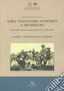 Nora. Viaggiatori, antichisti e archeologi. Storia della ricerche e degli studi tra XVI e XX secolo. Nuova ediz.. Vol. 1: I protagonisti e le indagini libro di Mazzariol Alessandro; Zara Arturo