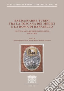 Baldassarre Turini tra la Toscana dei Medici e la Roma di Raffaello. Politica, arte, riformismo religioso (1513-1543) libro di Giannotti A. (cur.); Rossi M. (cur.); Sangalli Maurizio (cur.)