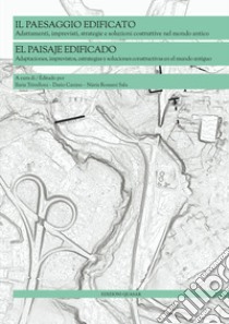 Il paesaggio edificato. Adattamenti, imprevisti, strategie e soluzioni costruttive nel mondo antico. Ediz. bilingue libro di Trivelloni I. (cur.); Canino D. (cur.); Romani Sala N. (cur.)