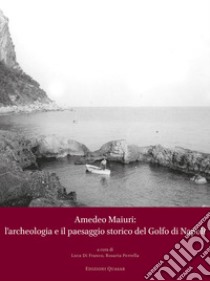 Amedeo Maiuri: l'archeologia e il paesaggio storico del Golfo di Napoli. Atti della Giornata di Studi a 90 anni dallo scavo di Villa Jovis (Capri, 28 ottobre 2022) libro di Di Franco L. (cur.); Perrella R. (cur.)