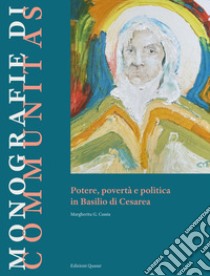 Potere, povertà e politica in Basilio di Cesarea libro di Cassia M. G. (cur.)