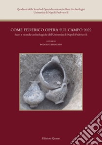 Come Federico opera sul campo 2022. Scavi e ricerche archeologiche dell'Università di Napoli Federico II. Nuova ediz. libro di Brancato R. (cur.)