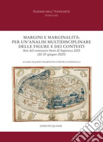 Margini e marginalità: per un'analisi multidisciplinare delle figure e dei contesti. Atti del seminario Semi di Sapienza 2023 (22-23 giugno 2023) libro di Thornton J. (cur.); Vannicelli P. (cur.)