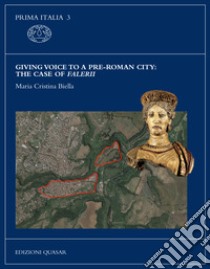 Giving voice to a pre-Roman city: the case of Falerii. Nuova ediz. libro di Biella Maria Cristina