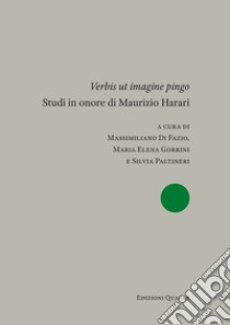 «Verbis ut imagine pingo». Studi in onore di Maurizio Harari. Nuova ediz. libro di Di Fazio M. (cur.); Gorrini M. E. (cur.); Paltineri S. (cur.)