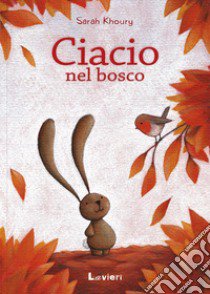 Ciacio nel bosco. Ediz. illustrata libro di Khoury Sarah