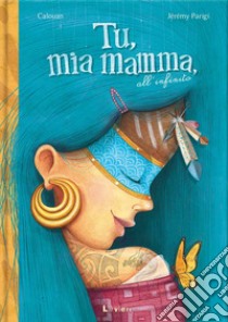 Tu, mia mamma, all'infinito. Ediz. a colori libro di Calouan