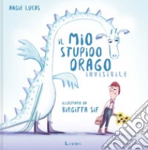 Il mio stupido drago invisibile. Ediz. a colori libro di Lucas Angie