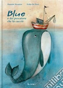 Blue o del pescatore che la cacciò libro di Nicastro Daniele; De Pieri Erika