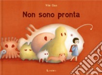 Non sono pronta. Ediz. a colori libro di Gao Yile