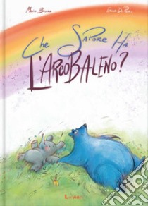 Che sapore ha l'arcobaleno? Ediz. illustrata libro di Bellina Mario; De Pieri Erika