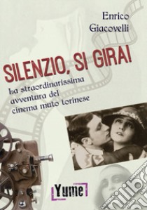 Silenzio, si gira! La straordinarissima avventura del cinema muto torinese libro di Giacovelli Enrico