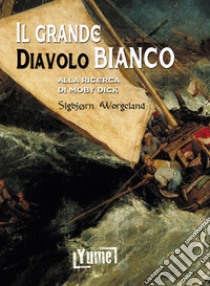 Il grande diavolo bianco. Alla ricerca di Moby Dick libro di Sigbjorn Worgeland